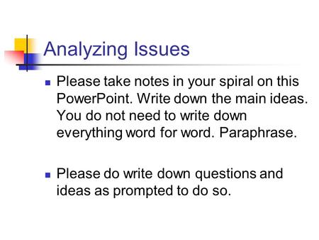 Analyzing Issues Please take notes in your spiral on this PowerPoint. Write down the main ideas. You do not need to write down everything word for word.