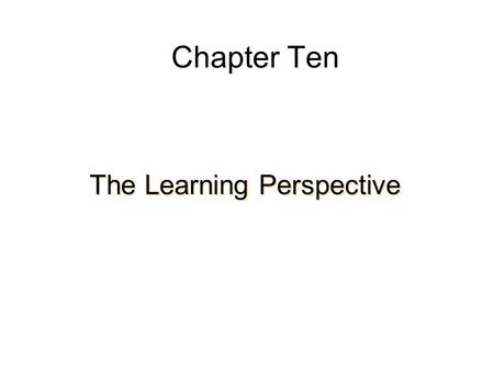 Chapter Ten The Learning Perspective. Classical Conditioning Pavlovian Conditioning Response acquired by associating one stimulus with another Basic Elements: