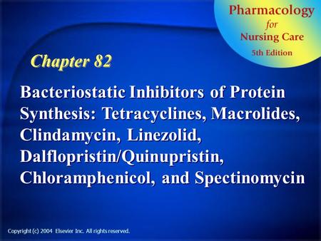 Copyright (c) 2004 Elsevier Inc. All rights reserved. Bacteriostatic Inhibitors of Protein Synthesis: Tetracyclines, Macrolides, Clindamycin, Linezolid,