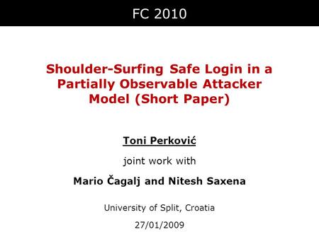 Shoulder-Surfing Safe Login in a Partially Observable Attacker Model (Short Paper) FC 2010 Toni Perković joint work with Mario Čagalj and Nitesh Saxena.