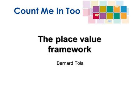 The place value framework Bernard Tola. The concept of place value Understanding the structures that underpin the four operations with number. CMIT Facilitator.