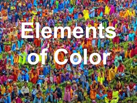 Elements of Color. Elements of Design Color Shape Line Texture.