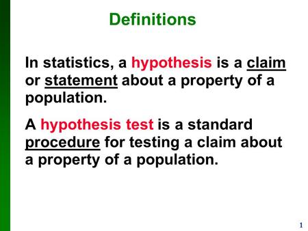 1 Definitions In statistics, a hypothesis is a claim or statement about a property of a population. A hypothesis test is a standard procedure for testing.