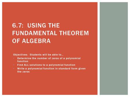 Objectives: Students will be able to… Determine the number of zeros of a polynomial function Find ALL solutions to a polynomial function Write a polynomial.