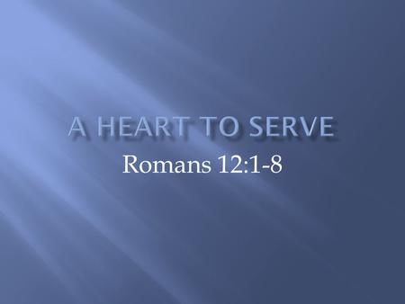 Romans 12:1-8.  Keep in mind the rich mercy of God to you - past, present, and future ( by the mercies of God )  As a reasonable act of intelligent.