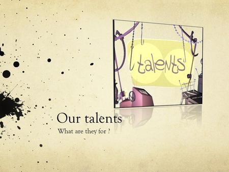 Our talents What are they for ?.