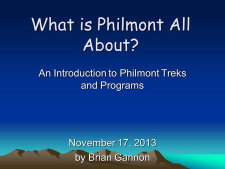 What is Philmont All About? An Introduction to Philmont Treks and Programs November 17, 2013 by Brian Gannon.