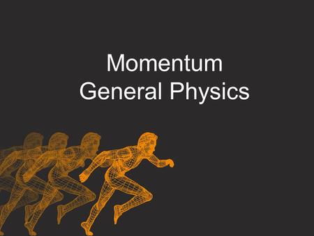 Momentum General Physics. Momentum Mass in motion Symbol: p Equation: p = m  v Units: kg x m/s Vector quantity.