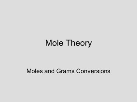 Mole Theory Moles and Grams Conversions. A Quick Review In your last exercise, you worked to develop the ability to calculate the formula weight of a.