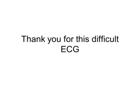 Thank you for this difficult ECG