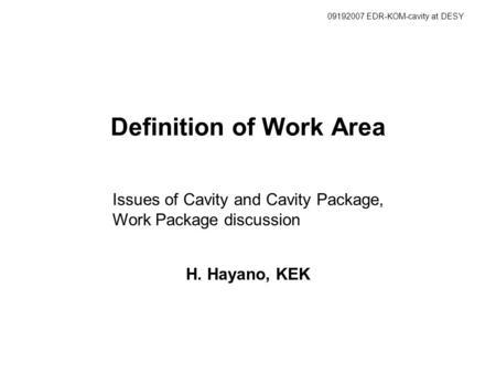 Definition of Work Area H. Hayano, KEK 09192007 EDR-KOM-cavity at DESY Issues of Cavity and Cavity Package, Work Package discussion.