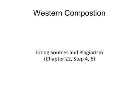 Citing Sources and Plagiarism (Chapter 22, Step 4, 6)