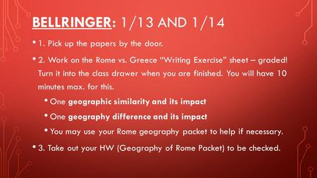 BELLRINGER: 1/13 AND 1/14 1. Pick up the papers by the door. 2. Work on the Rome vs. Greece “Writing Exercise” sheet – graded! Turn it into the class drawer.