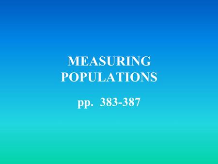 MEASURING POPULATIONS pp. 383-387. birth rate: # of births per given time death rate: # of deaths per given time Growth rate: the amount a population.