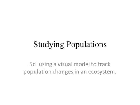 Studying Populations 5d using a visual model to track population changes in an ecosystem.