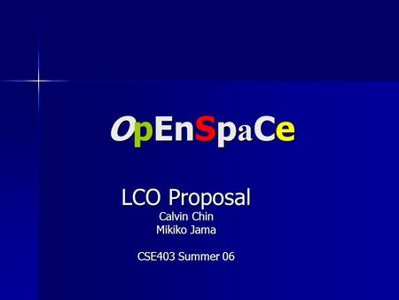 OpEnSp a Ce LCO Proposal Calvin Chin Mikiko Jama CSE403 Summer 06.