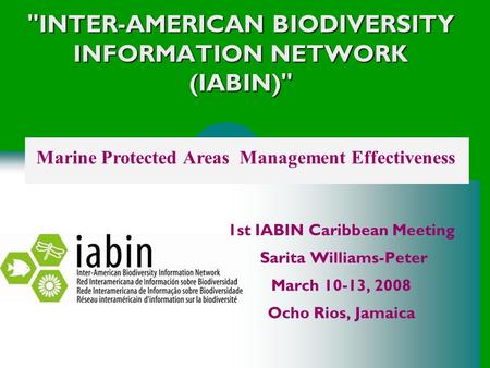 INTER-AMERICAN BIODIVERSITY INFORMATION NETWORK (IABIN) 1st IABIN Caribbean Meeting Sarita Williams-Peter March 10-13, 2008 Ocho Rios, Jamaica Marine.