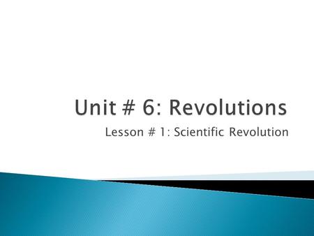 Lesson # 1: Scientific Revolution.  Unit # 6 Assessment Date: November 6  Reminder: Tutorial is Tues 2:30-3:30pm  Compass Learning Module – Global.