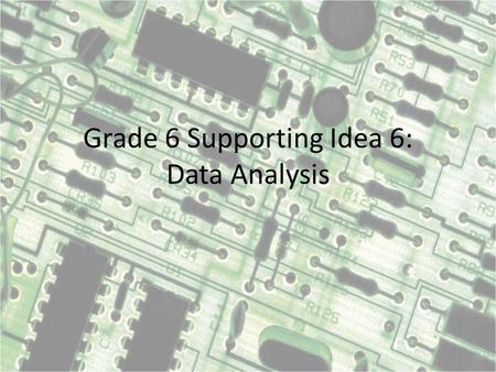 Grade 6 Supporting Idea 6: Data Analysis.