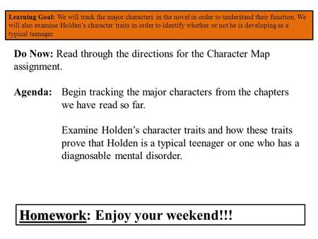 Learning Goal: We will track the major characters in the novel in order to understand their function. We will also examine Holden’s character traits in.