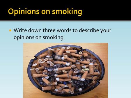  Write down three words to describe your opinions on smoking.