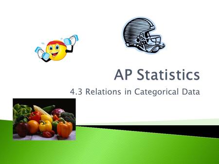 4.3 Relations in Categorical Data.  Use categorical data to calculate marginal and conditional proportions  Understand Simpson’s Paradox in context.