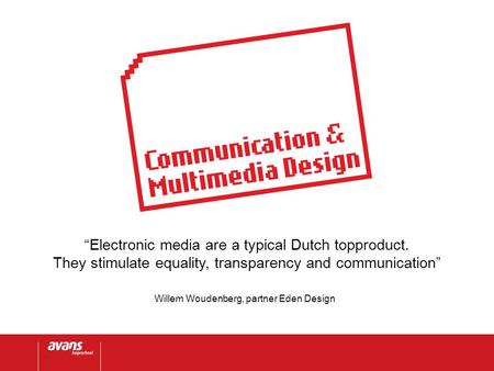 “Electronic media are a typical Dutch topproduct. They stimulate equality, transparency and communication” Willem Woudenberg, partner Eden Design.