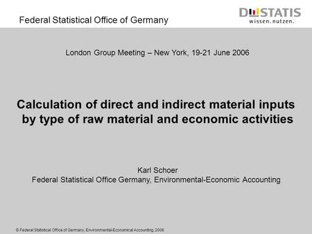 Federal Statistical Office of Germany © Federal Statistical Office of Germany, Environmental-Economical Accounting, 2006 London Group Meeting – New York,