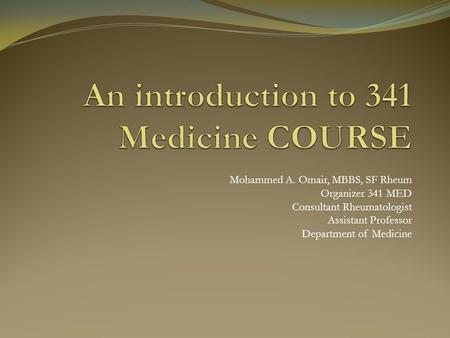 Mohammed A. Omair, MBBS, SF Rheum Organizer 341 MED Consultant Rheumatologist Assistant Professor Department of Medicine.