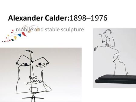 Alexander Calder:1898–1976 mobile and stable sculpture.