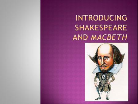  1563 – 1616  Shakespeare is widely regarded as the greatest writer in English Literature.  Lived at Stratford-Upon Avon in England  He was born and.