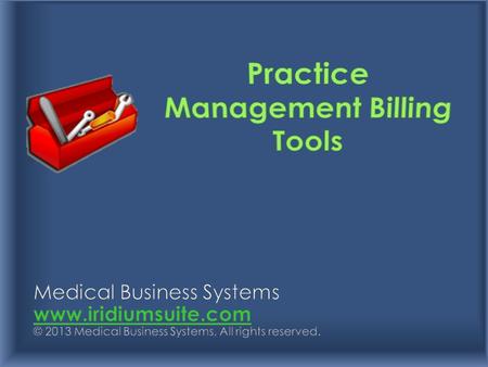  To discuss practice management billing tools  To review system work flow options  To demonstrate the importance of having an action plan in order.