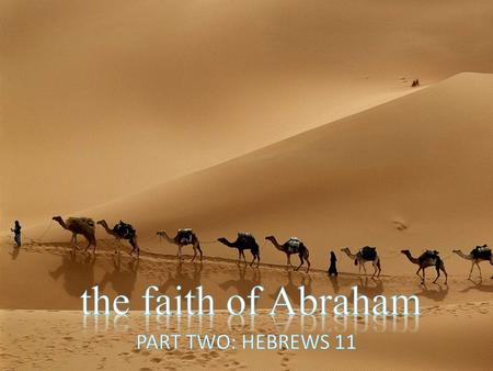 The faith of Abraham is discussed in three significant New Testament passages. ROMANS 4 shows how Abraham’s faith saved him. HEBREWS 11 shows why Abraham’s.