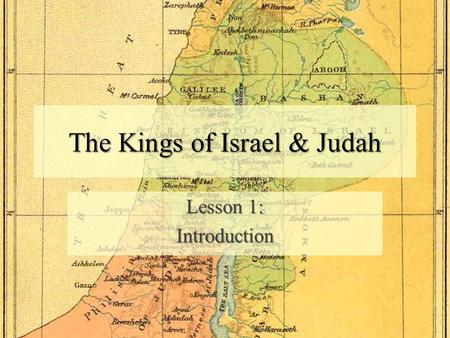 The Kings of Israel & Judah Lesson 1: Introduction.