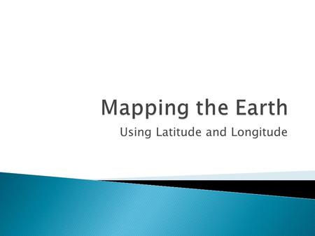 Using Latitude and Longitude.  Relative location: describing the location of a place in relation to another place.  Absolute location: exact location.