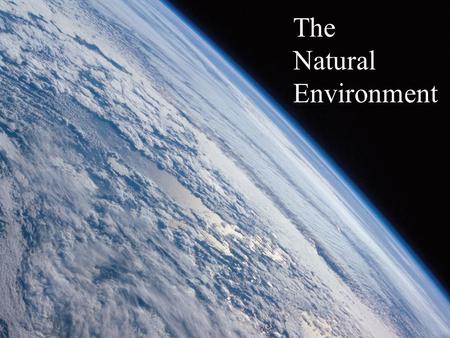 The Natural Environment. Earth Systems Concepts System- a collection of physical processes that are linked and act together in an.