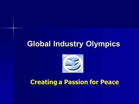 Global Industry Olympics Creating a Passion for Peace.