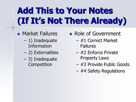 Add This to Your Notes (If It’s Not There Already) Market Failures Market Failures –1) Inadequate Information –2) Externalities –3) Inadequate Competition.