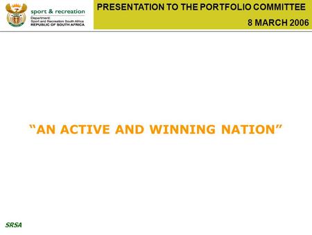 SRSA PRESENTATION TO THE PORTFOLIO COMMITTEE 8 MARCH 2006 “AN ACTIVE AND WINNING NATION”