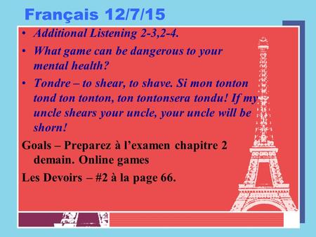 Français 12/7/15 Additional Listening 2-3,2-4. What game can be dangerous to your mental health? Tondre – to shear, to shave. Si mon tonton tond ton tonton,