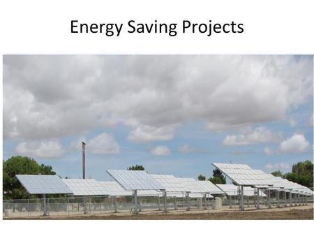 Energy Saving Projects. Main Campus Solar SolFocus CPV System Performance 2011/12 MonthkWh GeneratedIncentive x $0.26+Avoided Cost=Total Savings July.