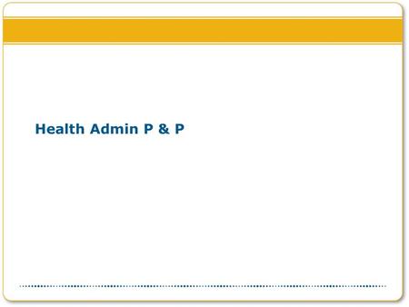 Health Admin P & P. Overview This session is designed to review the student health tools, discuss utilization of particular functionality, and then begin.