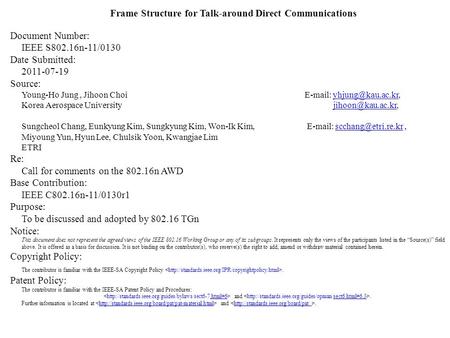 Frame Structure for Talk-around Direct Communications Document Number: IEEE S802.16n-11/0130 Date Submitted: 2011-07-19 Source: Young-Ho Jung, Jihoon Choi.