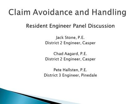 Resident Engineer Panel Discussion Jack Stone, P.E. District 2 Engineer, Casper Chad Aagard, P.E. District 2 Engineer, Casper Pete Hallsten, P.E. District.