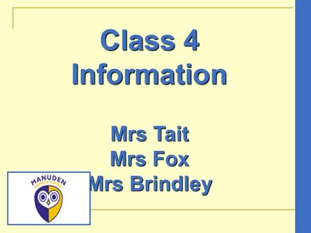 Class 4 Information Mrs Tait Mrs Fox Mrs Brindley.