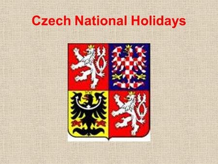 Czech National Holidays JANUARY 1- NEW YEAR This day celebrates the start of the New Year. Many people prepare a big meal including pork for good luck.