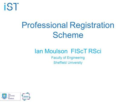 Professional Registration Scheme Ian Moulson FIScT RSci Faculty of Engineering Sheffield University.