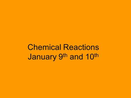 Chemical Reactions January 9 th and 10 th. Chemical Reactions Bell ringer Below are two examples of chemical reactions. Answer the following questions.