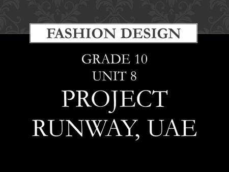 GRADE 10 UNIT 8 PROJECT RUNWAY, UAE FASHION DESIGN.