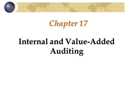 Chapter 17 Internal and Value-Added Auditing. Internal Auditing DEFINED Internal auditing is an independent and objective assurance and consulting activity.